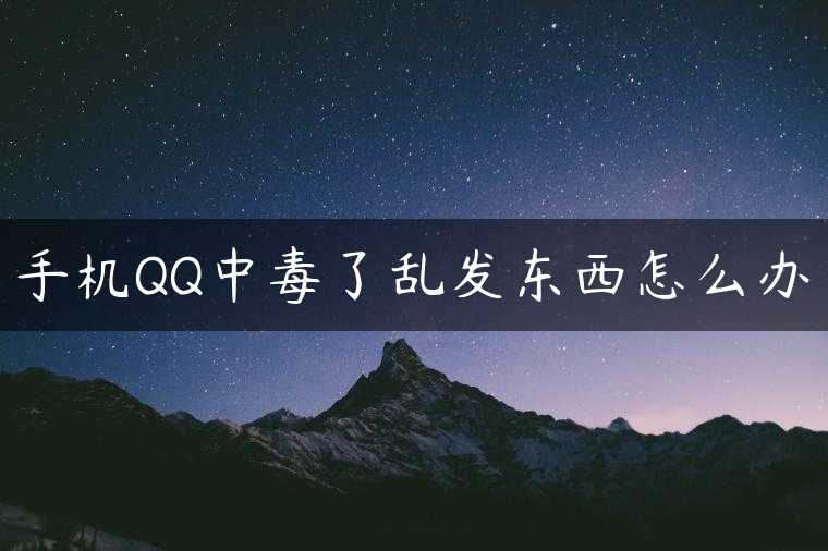 手机QQ中毒了乱发东西怎么办