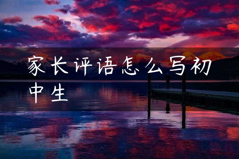 家长评语怎么写初中生