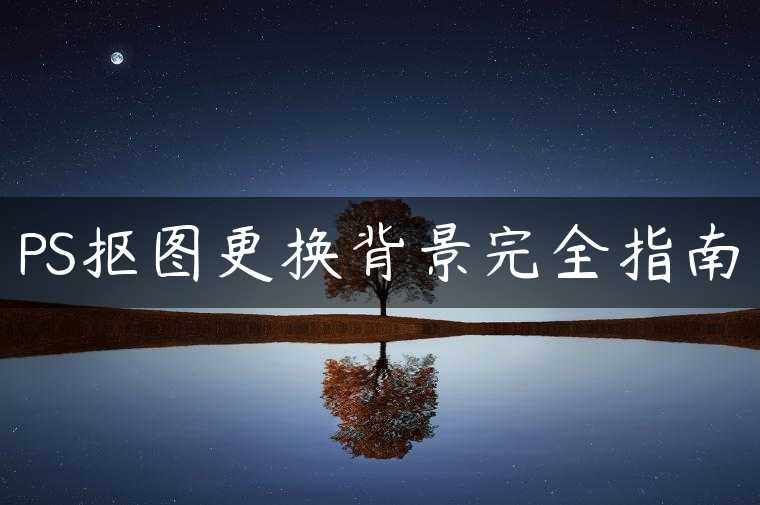 PS抠图更换背景完全指南