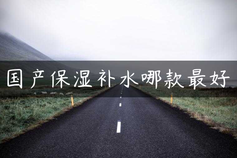 国产保湿补水哪款最好