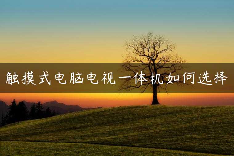 触摸式电脑电视一体机如何选择