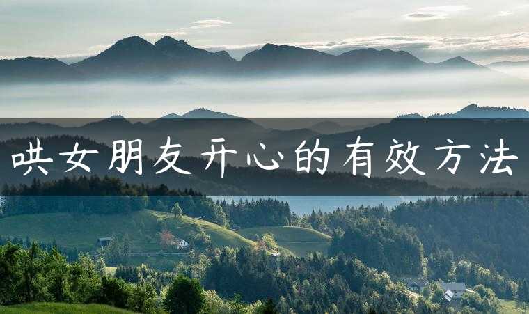 哄女朋友开心的有效方法