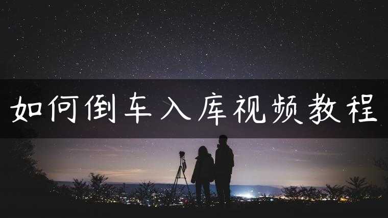 如何倒车入库视频教程