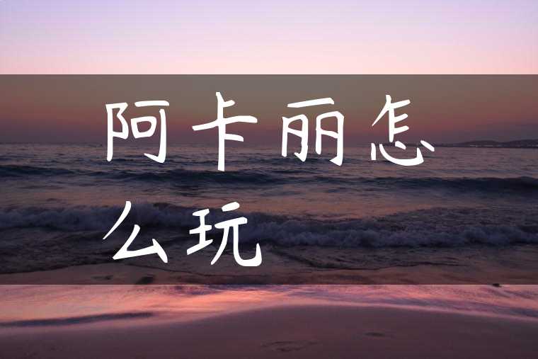 阿卡丽怎么玩