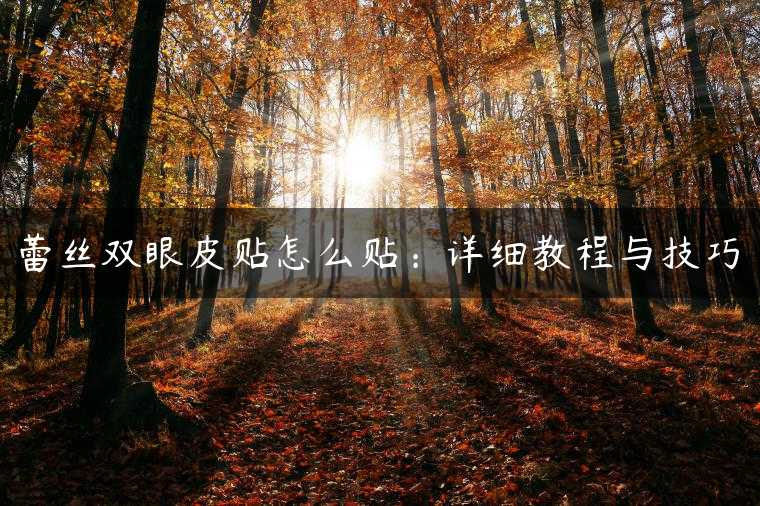 蕾丝双眼皮贴怎么贴：详细教程与技巧