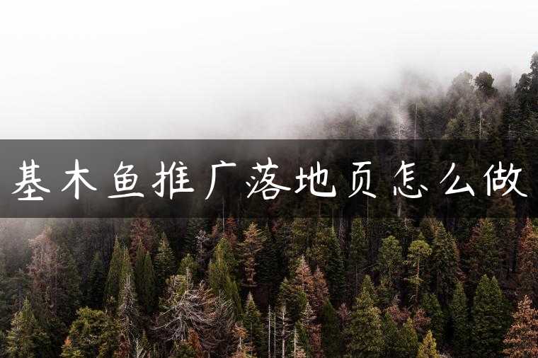基木鱼推广落地页怎么做
