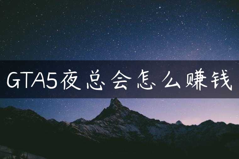 GTA5夜总会怎么赚钱