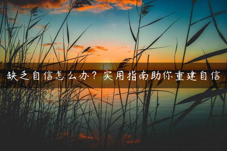 缺乏自信怎么办？实用指南助你重建自信