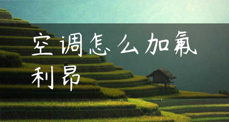 空调怎么加氟利昂