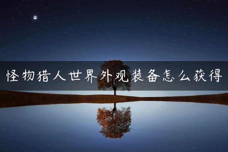 怪物猎人世界外观装备怎么获得