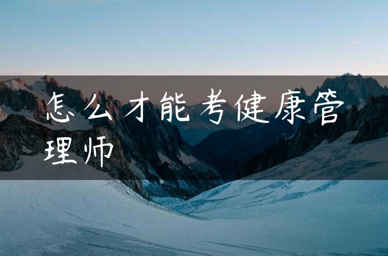 怎么才能考健康管理师