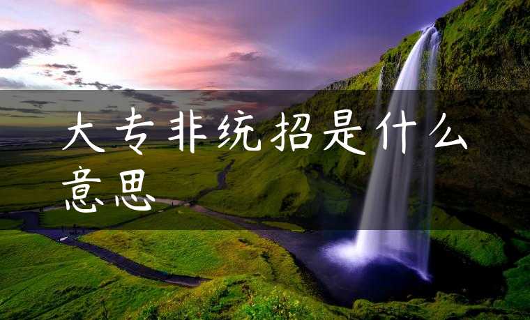 大专非统招是什么意思