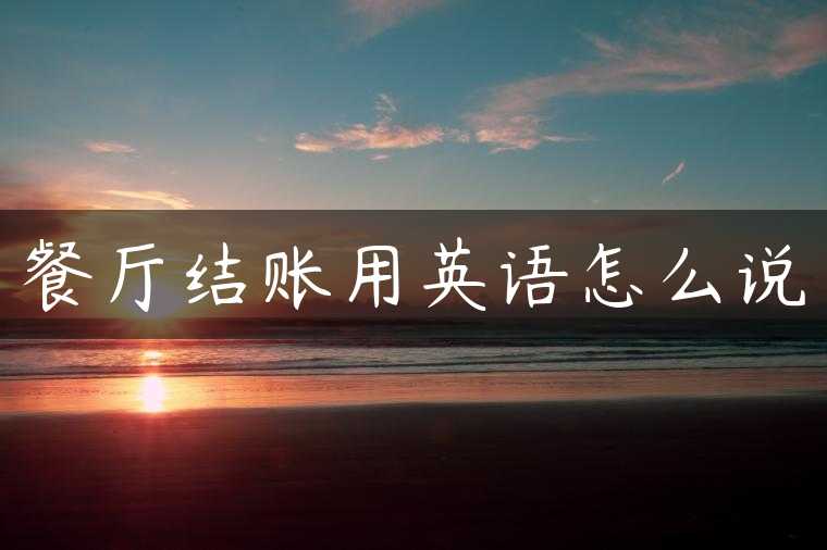 餐厅结账用英语怎么说
