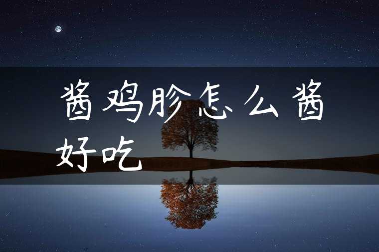 酱鸡胗怎么酱好吃