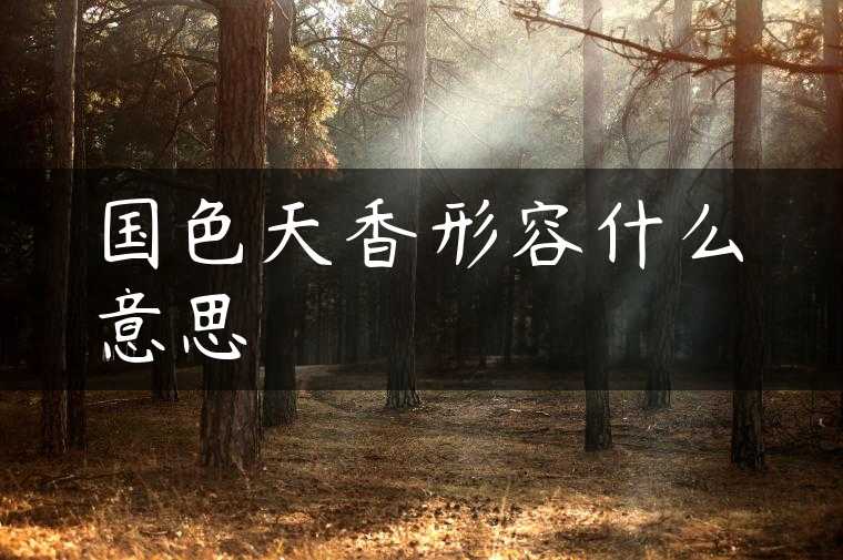 国色天香形容什么意思