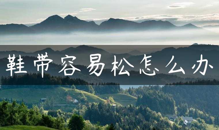 鞋带容易松怎么办
