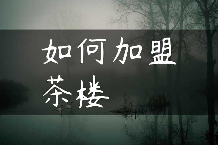 如何加盟茶楼