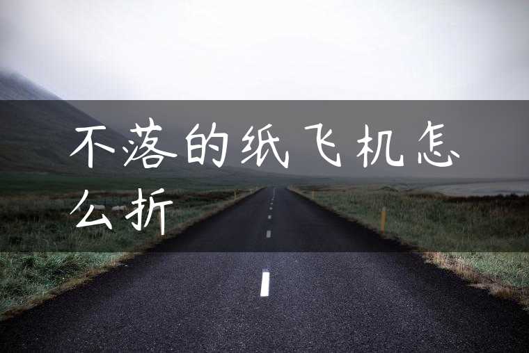 不落的纸飞机怎么折