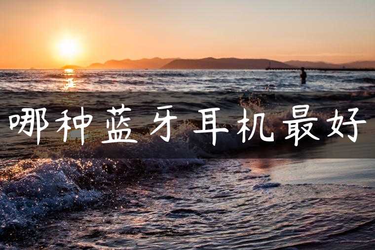 哪种蓝牙耳机最好