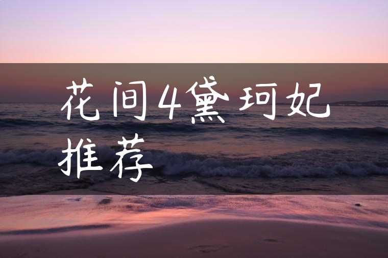 花间4黛珂妃推荐