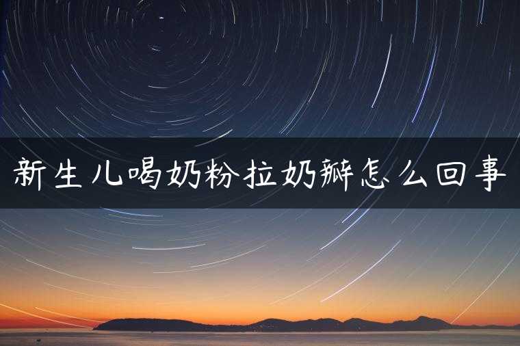 新生儿喝奶粉拉奶瓣怎么回事