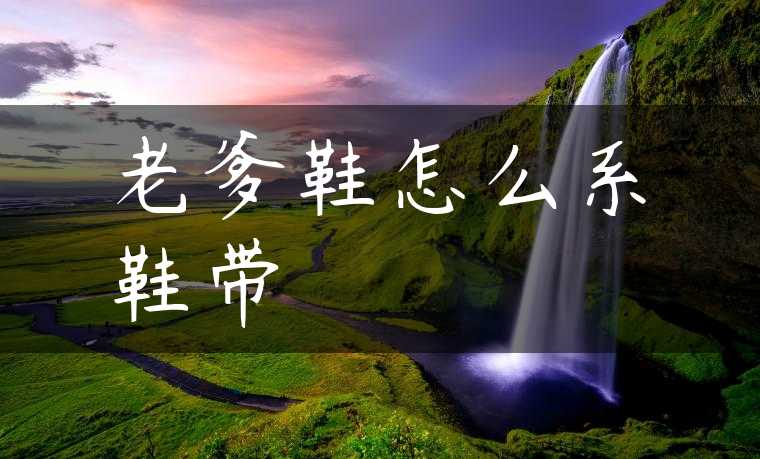 老爹鞋怎么系鞋带