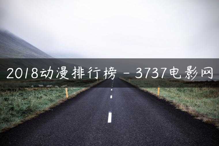 2018动漫排行榜 – 3737电影网
