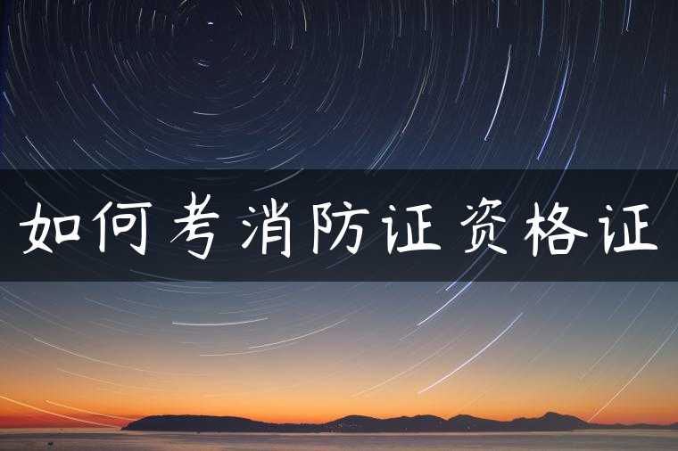 如何考消防证资格证