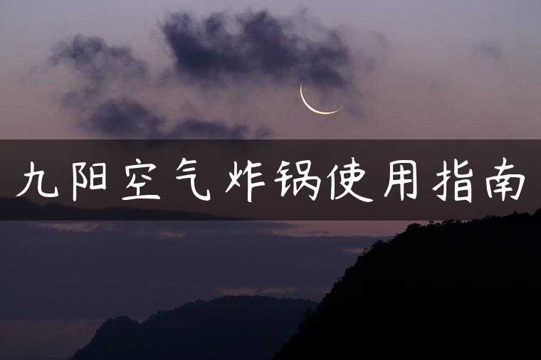 九阳空气炸锅使用指南