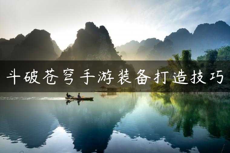 斗破苍穹手游装备打造技巧