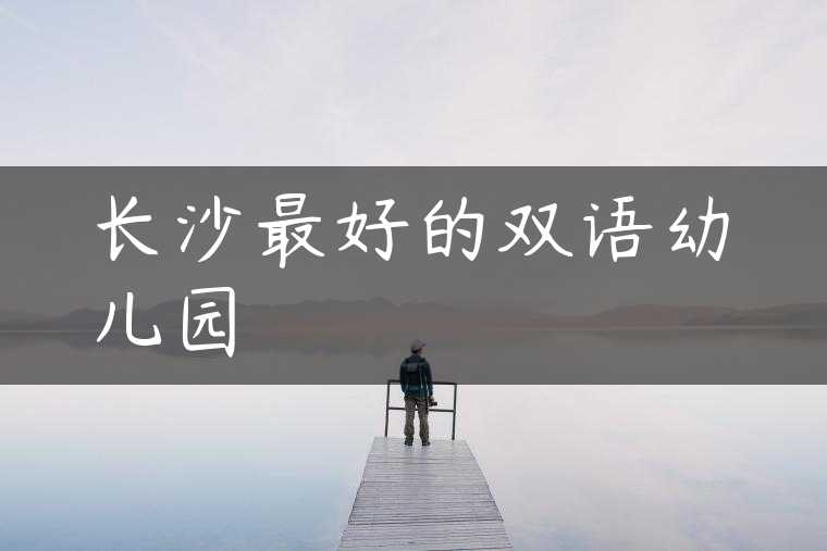 长沙最好的双语幼儿园