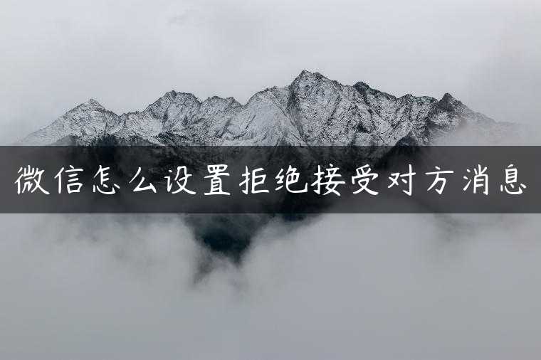 微信怎么设置拒绝接受对方消息