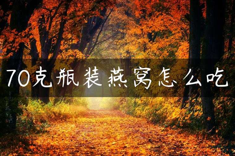 70克瓶装燕窝怎么吃