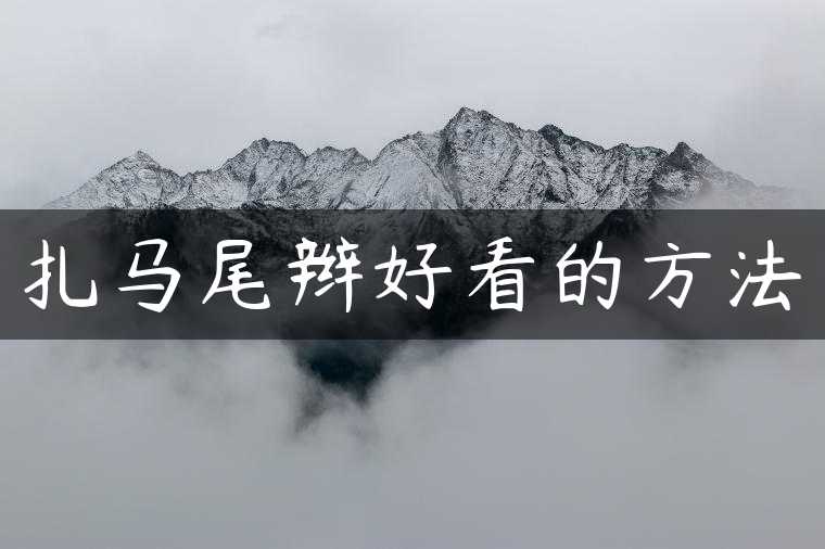 扎马尾辫好看的方法