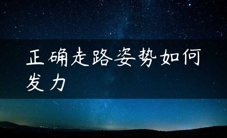 正确走路姿势如何发力
