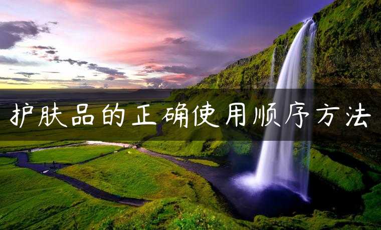 护肤品的正确使用顺序方法