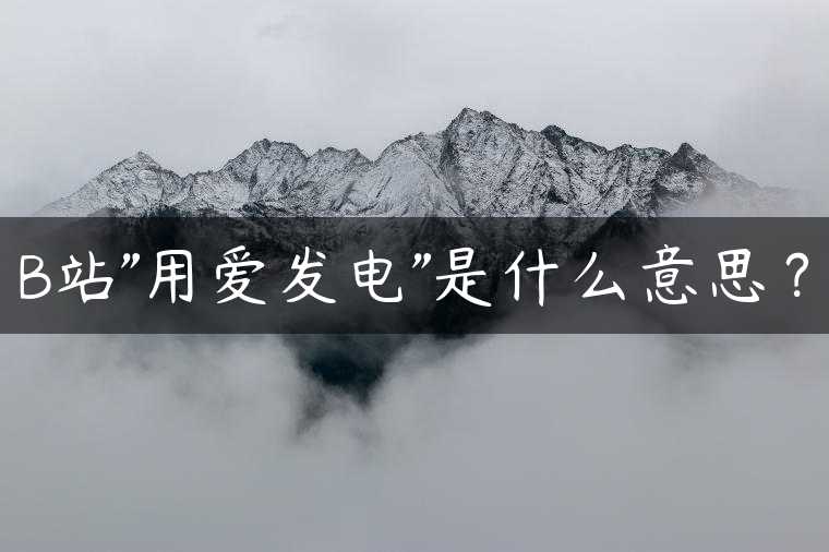 B站”用爱发电”是什么意思？