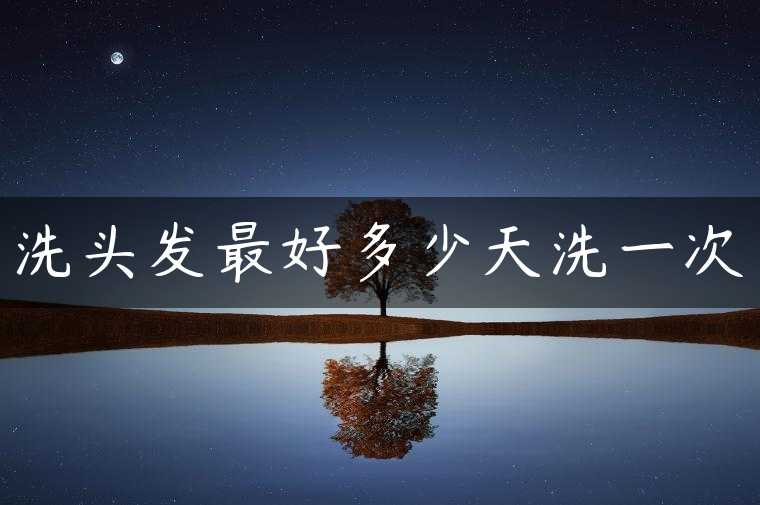 洗头发最好多少天洗一次