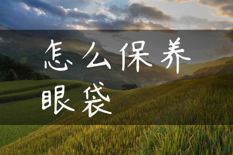 怎么保养眼袋