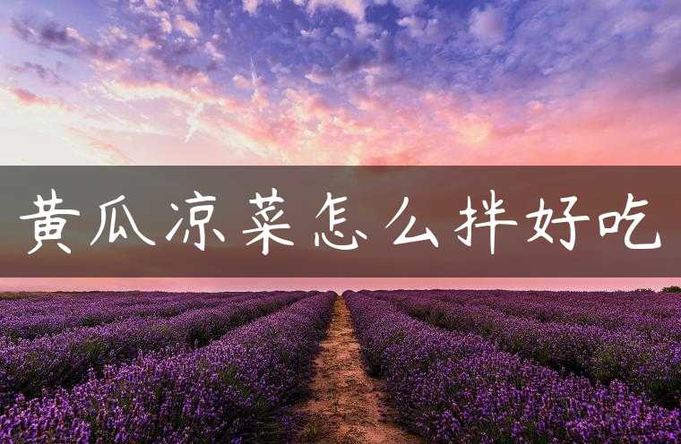 黄瓜凉菜怎么拌好吃
