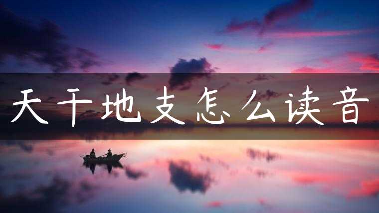 天干地支怎么读音