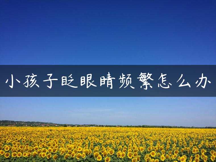 小孩子眨眼睛频繁怎么办