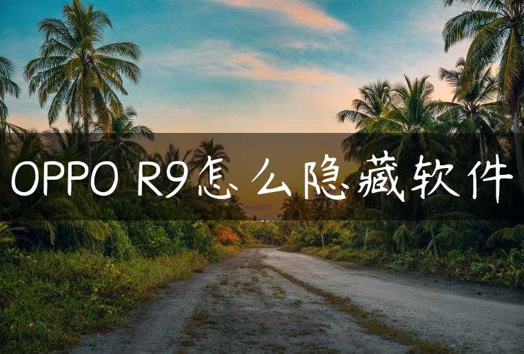 OPPO R9怎么隐藏软件