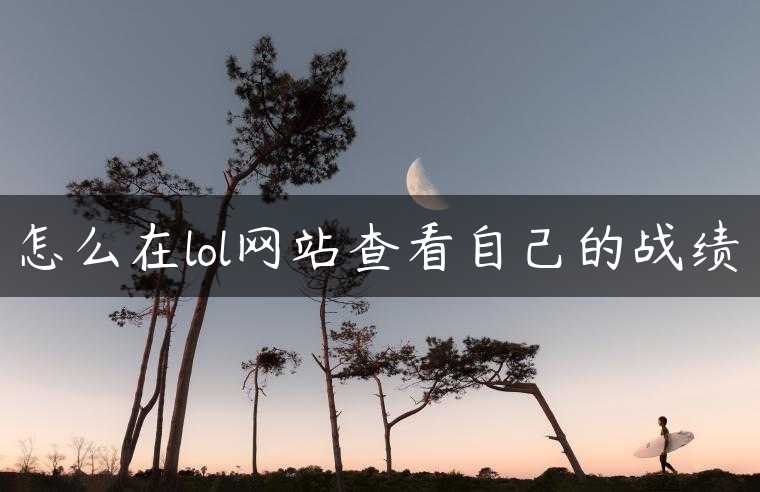 怎么在lol网站查看自己的战绩