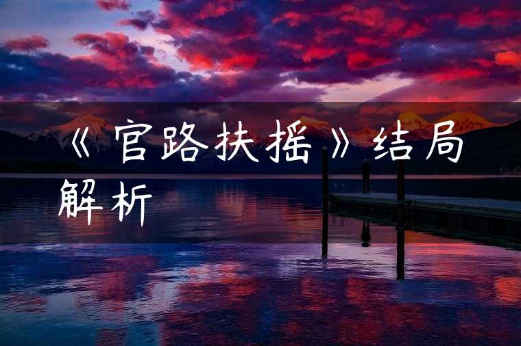 《官路扶摇》结局解析
