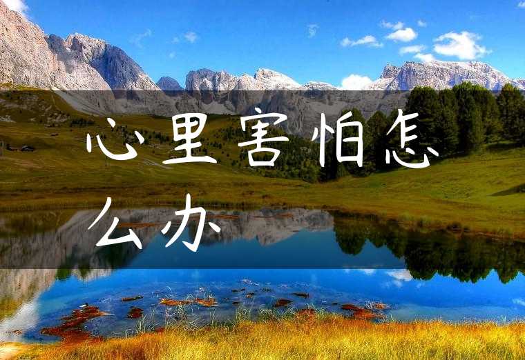 心里害怕怎么办