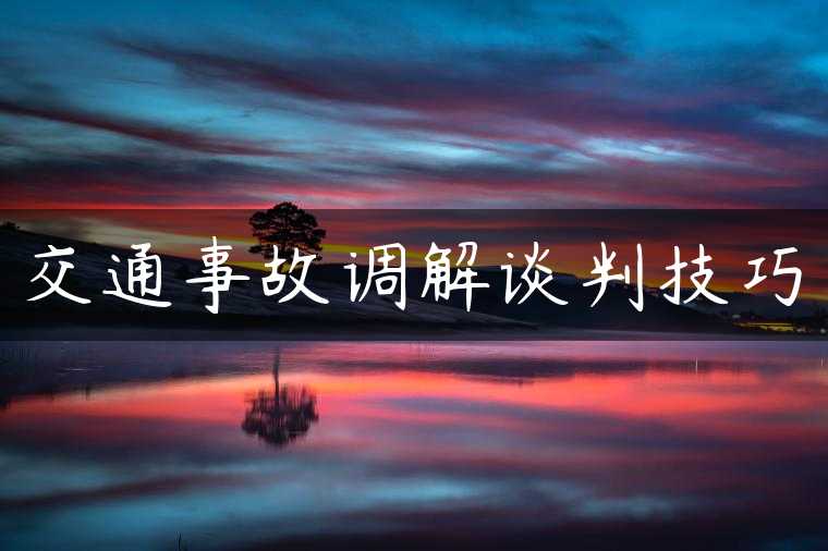 交通事故调解谈判技巧