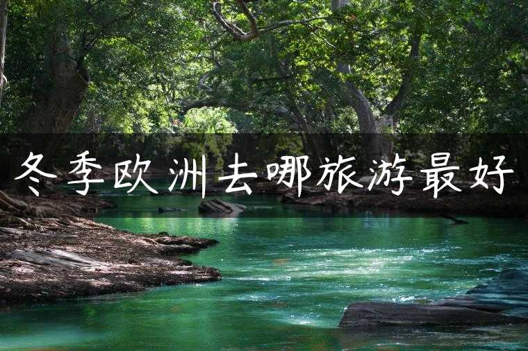 冬季欧洲去哪旅游最好