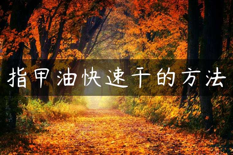 指甲油快速干的方法