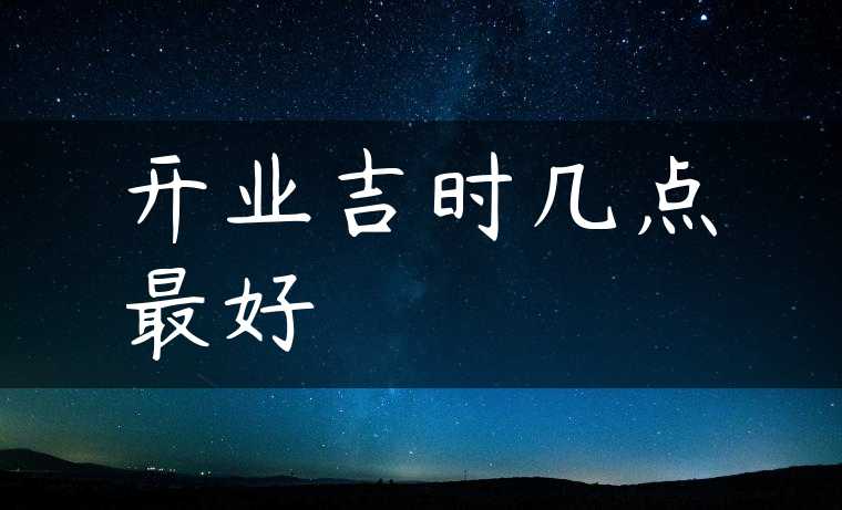 开业吉时几点最好